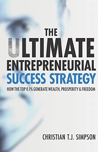 Stock image for The Ultimate Entrepreneurial Success Strategy : How the Top 0. 1% Generate Wealth, Prosperity & Freedom for sale by Better World Books