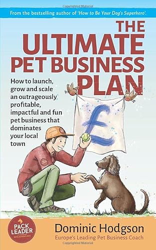 Stock image for The Ultimate Pet Business Plan: How to launch, grow and scale an outrageously profitable, impactful and fun pet business that dominates your local town (Grow Your Pet Business FAST! Series) for sale by WorldofBooks