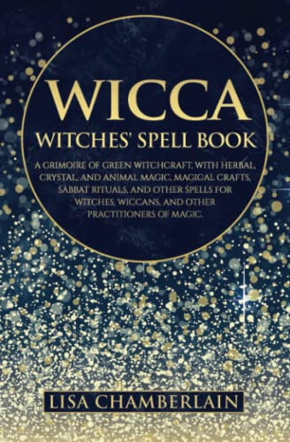 Stock image for Wicca: The Witches' Spell Book: A Grimoire of Green Witchcraft, with Herbal, Crystal, and Animal Magic, Magical Crafts, Sabbat Rituals, and Spells for . of Magic (Wicca Spell Books Series) for sale by Books Unplugged