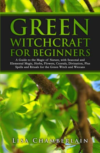 Stock image for Green Witchcraft for Beginners: A Guide to the Magic of Nature, with Seasonal and Elemental Magic, Herbs, Flowers, Crystals, Divination, Plus Spells and Rituals for the Green Witch and Wiccans for sale by GF Books, Inc.