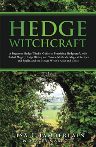 Stock image for Hedge Witchcraft: A Beginner Hedge Witchs Guide to Practicing Hedgecraft, with Herbal Magic, Hedge Riding and Trance Methods, Magical Recipes and Spells, and the Hedge Witchs Altar and Tools for sale by Omega