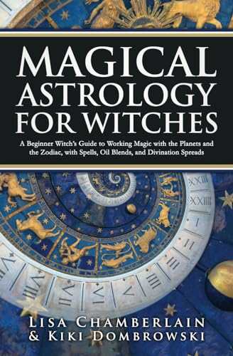 Imagen de archivo de Magical Astrology for Witches: A Beginner Witch?s Guide to Working Magic with the Planets and the Zodiac, with Spells, Oil Blends, and Divination Spreads a la venta por Books Unplugged