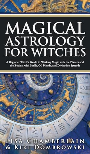 Imagen de archivo de Magical Astrology for Witches: A Beginner Witch's Guide to Working Magic with the Planets and the Zodiac, with Spells, Oil Blends, and Divination Spreads a la venta por California Books
