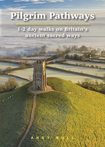 

Pilgrim Pathways : 1-2 Day Walks on Britains Ancient Sacred Ways