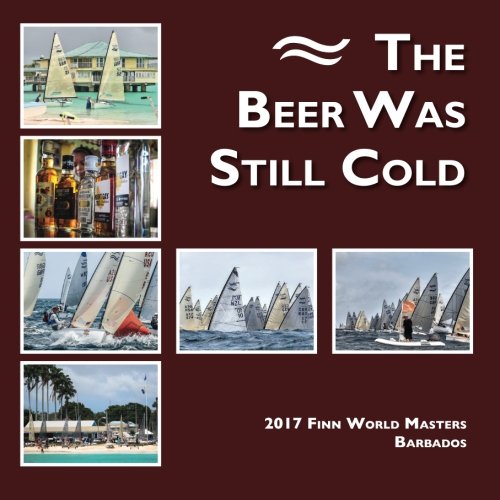 Imagen de archivo de The Beer was Still Cold: 2017 Finn World Masters a la venta por Revaluation Books