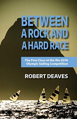 9781912724079: Between a Rock and a Hard Race: The Finn Class at the Rio 2016 Olympic Sailing Competition