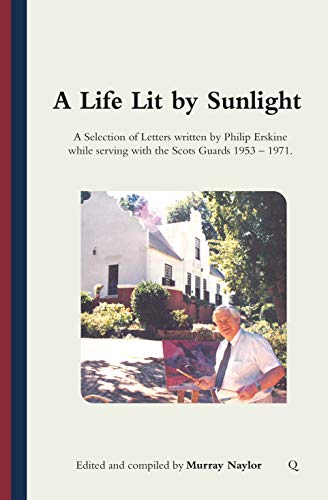 9781912728251: A Life Lit by Sunlight: A Selection of Letters written by Philip Erskine while serving with the Scots Guards 1953 - 1971.