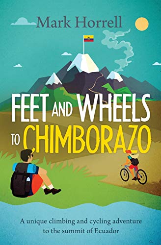 Imagen de archivo de Feet and Wheels to Chimborazo: A unique climbing and cycling adventure to the summit of Ecuador a la venta por ThriftBooks-Atlanta