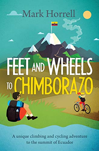 Stock image for Feet and Wheels to Chimborazo: A unique climbing and cycling adventure to the summit of Ecuador for sale by ThriftBooks-Atlanta