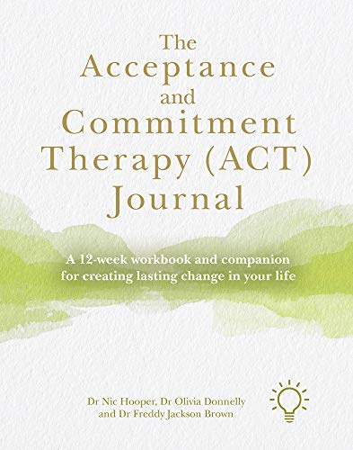 Stock image for The Acceptance and Commitment Therapy (ACT) Journal: A 12-week Workbook and Companion for Creating Lasting Change in Your Life: A Guide and Companion for Improving Your Wellbeing in 12 Weeks for sale by WorldofBooks