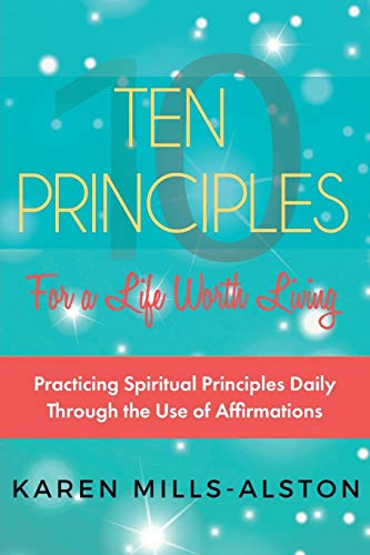Stock image for 10 Principles for A Life Worth Living: Practicing Spiritual Principles Daily Through the Use of Affirmations for sale by SecondSale