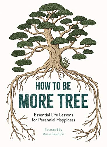 Stock image for How to Be More Tree: Essential Life Lessons for Perennial Happiness for sale by GF Books, Inc.