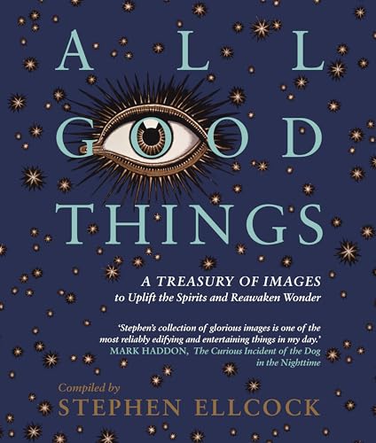 9781912836000: All Good Things: A Treasury of Images to Uplift the Spirits and Reawaken Wonder