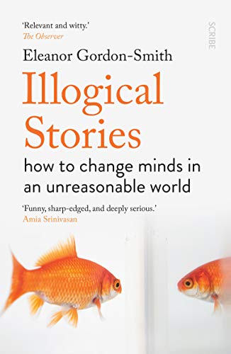 Stock image for Illogical Stories: how to change minds in an unreasonable world for sale by Orbiting Books