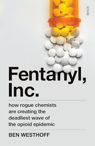 Stock image for Fentanyl, Inc: how rogue chemists are creating the deadliest wave of the opioid epidemic for sale by GF Books, Inc.
