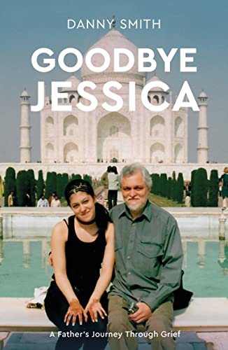 Stock image for Goodbye Jessica: A Father's Journey Through Grief for sale by WorldofBooks