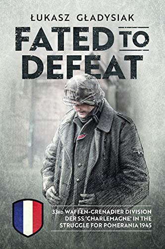 Stock image for Fated to Defeat: 33. Waffen-Grenadier Division der SS 'Charlemagne' in the Struggle for Pomerania 1945 for sale by Front Cover Books