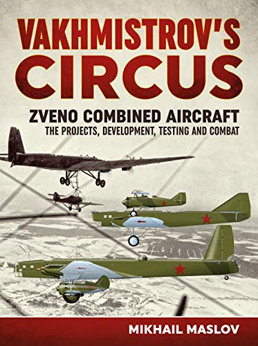 Beispielbild fr Vakhmistrov*s Circus: Zveno Combined Aircraft - The Projects, Development, Testing and Combat zum Verkauf von Mispah books