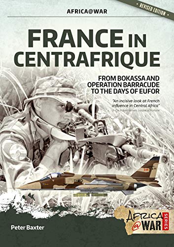 Stock image for FRANCE IN CENTRAFRIQUE. FROM BOKASSA AND OPERATION BARRACUDE TO THE DAYS OF EUFOR for sale by Helion & Company Ltd