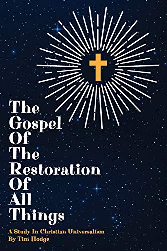Imagen de archivo de THE GOSPEL OF THE RESTORATION OF ALL THINGS: A study in Christian Universalism a la venta por Books Unplugged