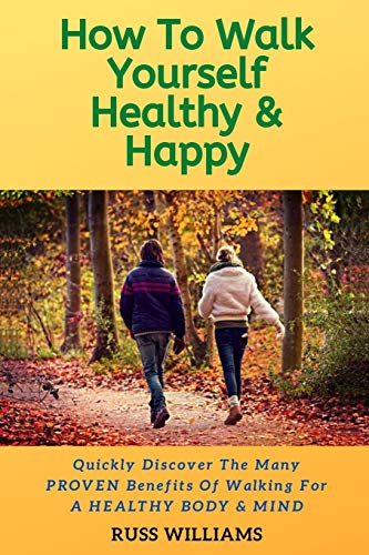 Imagen de archivo de How to Walk yourself Healthy & Happy: Why Walking Exercise Boosts Physical And Mental Health a la venta por GF Books, Inc.