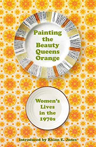 Beispielbild fr Painting The Beauty Queens Orange: Women's Lives in the 70s: Women's Lives in the 1970s zum Verkauf von WorldofBooks