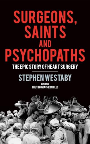 Imagen de archivo de Surgeons, Saints and Psychopaths: The Epic History of Heart Surgery a la venta por GreatBookPrices