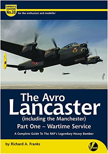 Beispielbild fr The Avro Lancaster (including the Manchester). Part 1: Wartime Service: A Complete Guide to the RAF's Legendary Heavy Bomber zum Verkauf von Klondyke