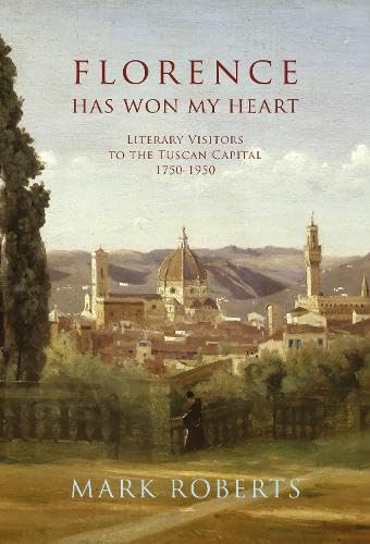 Imagen de archivo de Florence Has Won My Heart : Literary Visitors to the Tuscan Capital, 1750-1950 a la venta por GreatBookPrices