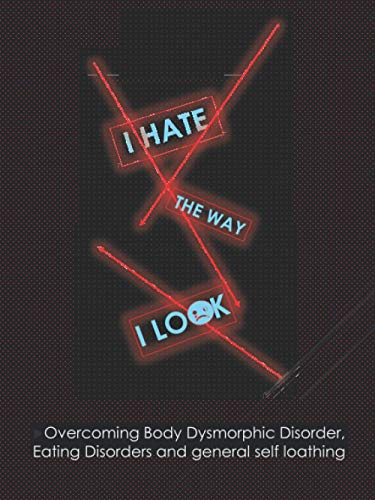 Stock image for I hate the way I look: Overcoming self-loathing, BDD and Eating Disorders for sale by Revaluation Books
