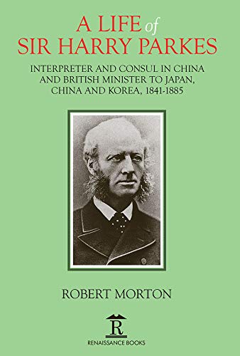 9781912961160: A Life of Sir Harry Parkes: British Minister to Japan, China and Korea, 1865-1885