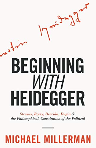 Beispielbild fr Beginning with Heidegger: Strauss, Rorty, Derrida, Dugin and the Philosophical Constitution of the Political zum Verkauf von WorldofBooks