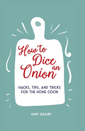 Imagen de archivo de How to Dice an Onion: Hacks, tips, and tricks for the home cook a la venta por SecondSale