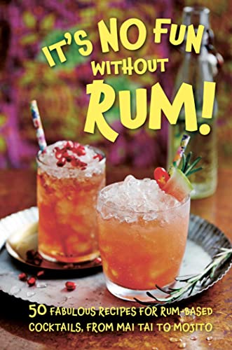 Beispielbild fr It's No Fun Without Rum!: 50 fabulous recipes for rum-based cocktails, from mai tai to mojito zum Verkauf von Housing Works Online Bookstore
