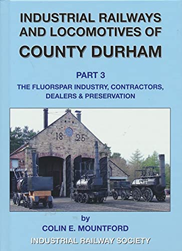 Stock image for Industrial Railways and Locomotives of County Durham, Volume 3: The Fluospar Industry, Contractors, Dealers & Preservation for sale by The Book House  (PBFA)