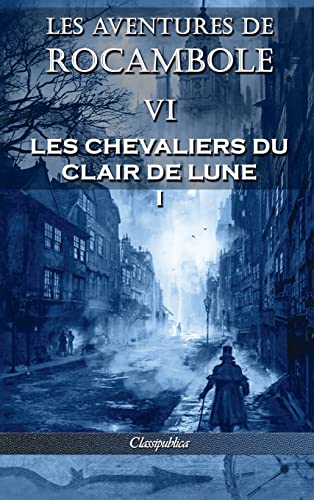 Stock image for Les aventures de Rocambole VI: Les Chevaliers du clair de lune I (Classipublica) (French Edition) for sale by Lucky's Textbooks