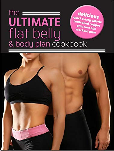 Stock image for The Ultimate Flat Belly and Body Plan Cookbook: delicious, quick and easy calorie controlled recipes plus core abs workout plan for sale by Brit Books