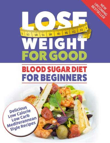 Imagen de archivo de Lose Weight For Good: Blood Sugar Diet For Beginners: Delicious low calorie, low carb Mediterranean style recipes a la venta por Reuseabook