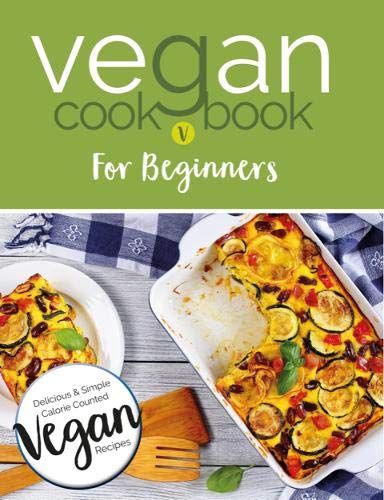 Stock image for Vegan Cookbook For Beginners: Keep it Delicious & Simple Calorie Counted with New Vegan Diet Essential Recipes for sale by WorldofBooks
