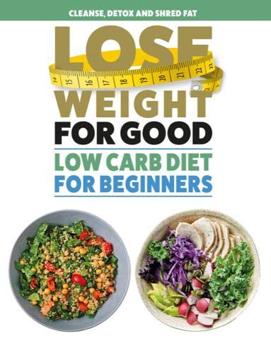Imagen de archivo de Lose Weight For Good: Low Carb Diet for Beginners: Cleanse, detox and shred fat a la venta por WeBuyBooks