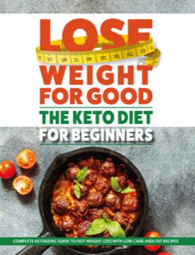 Stock image for Lose Weight For Good: The Keto Diet for Beginners: Complete ketogenic guide to fast weight loss with low carb, high fat recipes for sale by Half Price Books Inc.