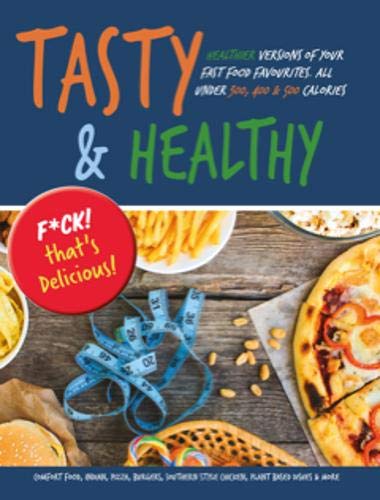Stock image for Tasty & Healthy: F*ck That's Delicious: Healthier Versions Of Your Fast Food Favourites: Comfort Food, Indian, Pizza, Burgers, Southern Style Chicken, . & More. All Under 300, 400 & 500 Calories for sale by WorldofBooks