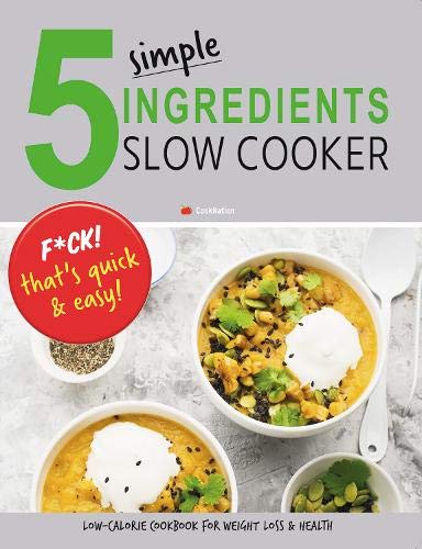 Stock image for 5 Simple Ingredients Slow Cooker - F*ck That's Quick & Easy: Low Calorie Cookbook For Weight Loss & Health for sale by Once Upon A Time Books