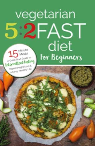 Beispielbild fr Vegetarian 5:2 Fast Diet for Beginners: A Quick Start Guide to Intermittent Fasting, Rapid Weight Loss and a Long Healthy Life zum Verkauf von WorldofBooks