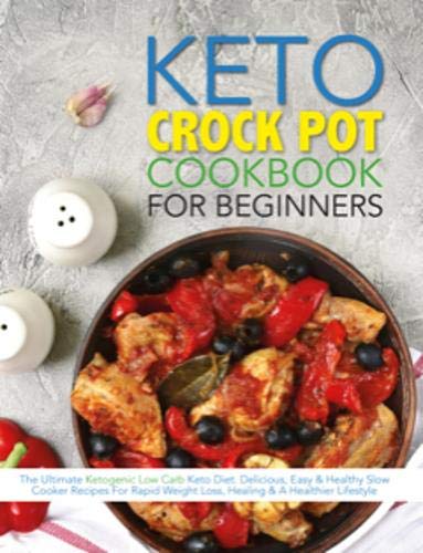 Stock image for The Keto Crock Pot Cookbook For Beginners: The Ultimate Ketogenic Low Carb Keto Diet. Delicious, Easy & Healthy Slow Cooker Recipes For Rapid Weight Loss, Healing & A Healthier Lifestyle for sale by Half Price Books Inc.