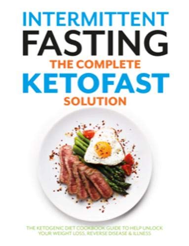 Imagen de archivo de Intermittent Fasting The Complete KETOFAST Solution: The ketogenic diet cookbook guide to help unlock your weight loss, reverse disease & illness a la venta por AwesomeBooks