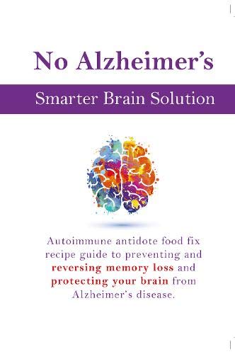 Beispielbild fr No Alzheimer's Smarter Brain Keto Solution: Autoimmune antidote food fix recipe guide to preventing and reversing memory loss and protecting your brain from Alzheimer's disease zum Verkauf von SecondSale