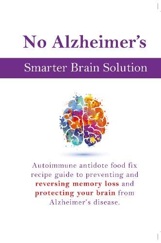 Stock image for No Alzheimer's Smarter Brain Keto Solution: Autoimmune antidote food fix recipe guide to preventing and reversing memory loss and protecting your brain from Alzheimer's disease for sale by SecondSale