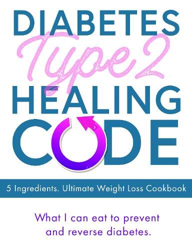 Imagen de archivo de Diabetes Type 2 Healing Code - 5 Ingredients. Ultimate Weight Loss Cookbook: What I can eat to prevent and reverse diabetes a la venta por WorldofBooks