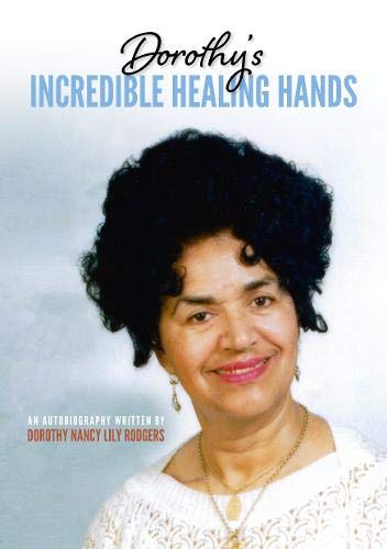 Stock image for Dorothy's Incredible Healing Hands: An autobiography written by Dorothy Nancy Lily Rodgers for sale by WorldofBooks